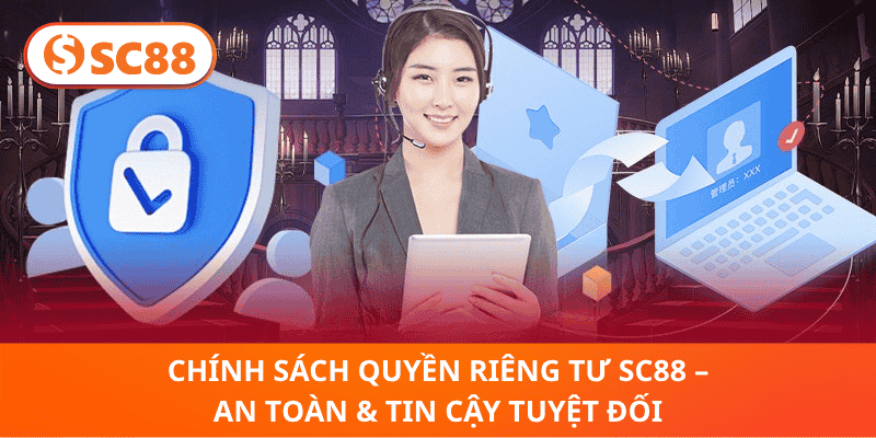 Chính Sách Quyền Riêng Tư SC88 – An Toàn & Tin Cậy Tuyệt Đối