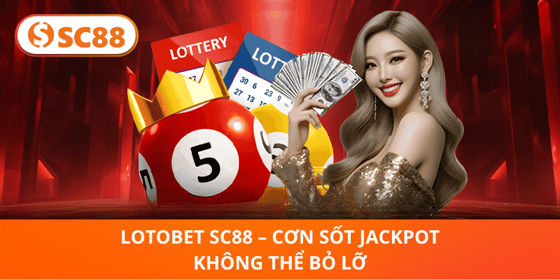 Lotobet SC88 – Cơn Sốt Jackpot Không Thể Bỏ Lỡ