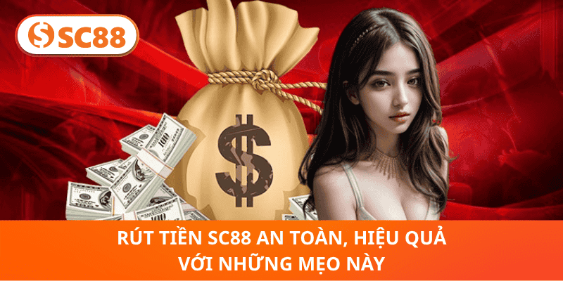 Rút Tiền SC88 An Toàn, Hiệu Quả Với Những Mẹo Này