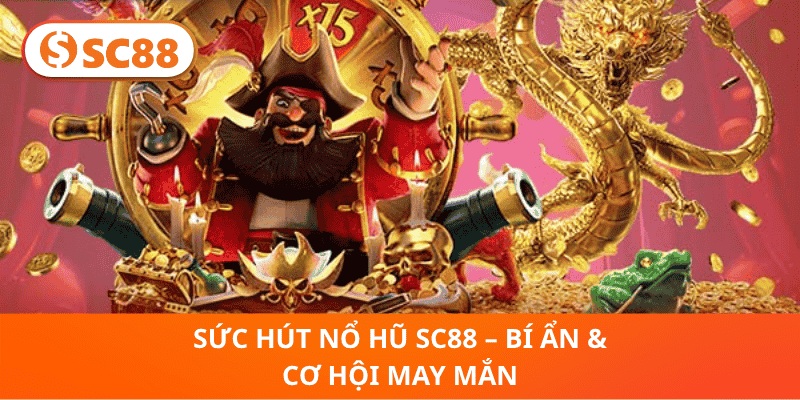 Sức Hút Nổ Hũ SC88 – Bí Ẩn & Cơ Hội May Mắn