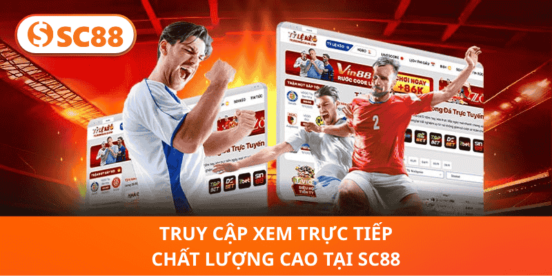 Truy Cập Xem Trực Tiếp Chất Lượng Cao Tại SC88
